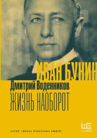 Дмитрий Воденников. Иван Бунин. Жизнь наоборот